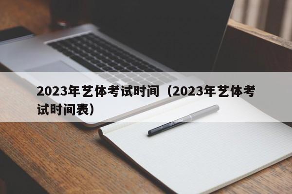 2023年艺体考试时间（2023年艺体考试时间表）