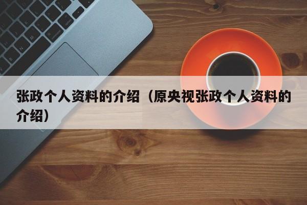 张政个人资料的介绍（原央视张政个人资料的介绍）