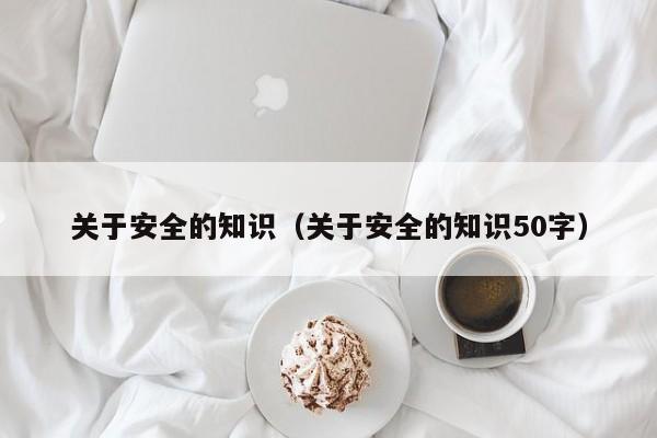 关于安全的知识（关于安全的知识50字）