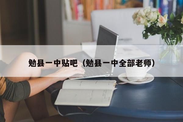 勉县一中贴吧（勉县一中全部老师）