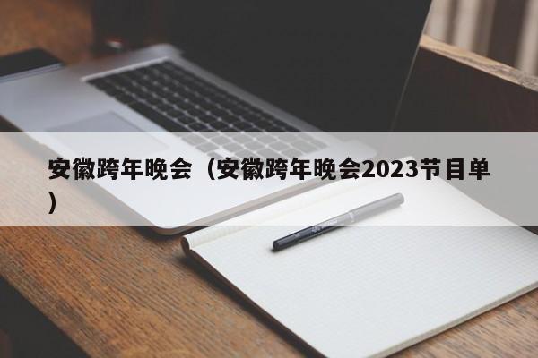 安徽跨年晚会（安徽跨年晚会2023节目单）