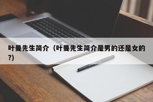 叶曼先生简介（叶曼先生简介是男的还是女的?）