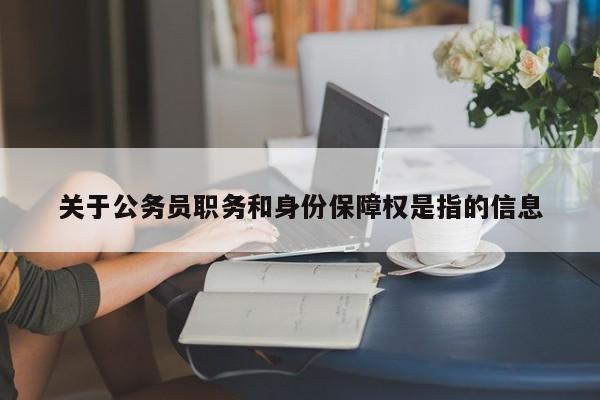 关于公务员职务和身份保障权是指的信息