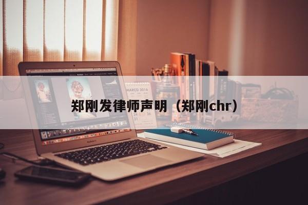 郑刚发律师声明（郑刚chr）