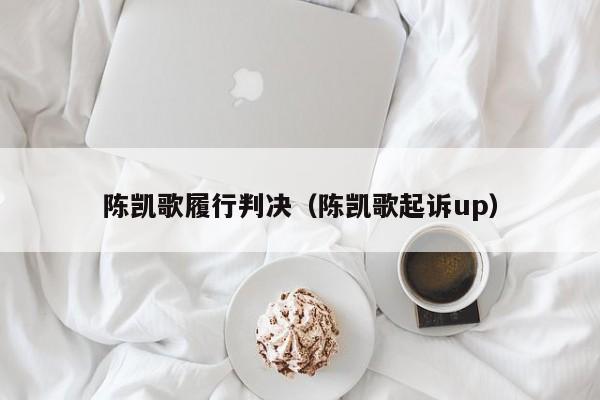 陈凯歌履行判决（陈凯歌起诉up）