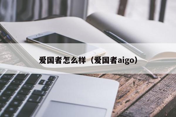 爱国者怎么样（爱国者aigo）