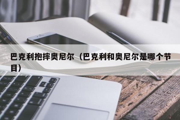 巴克利抱摔奥尼尔（巴克利和奥尼尔是哪个节目）