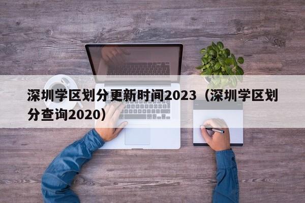深圳学区划分更新时间2023（深圳学区划分查询2020）