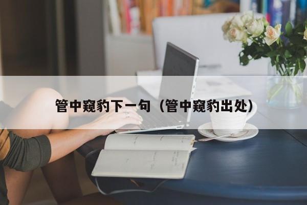 管中窥豹下一句（管中窥豹出处）